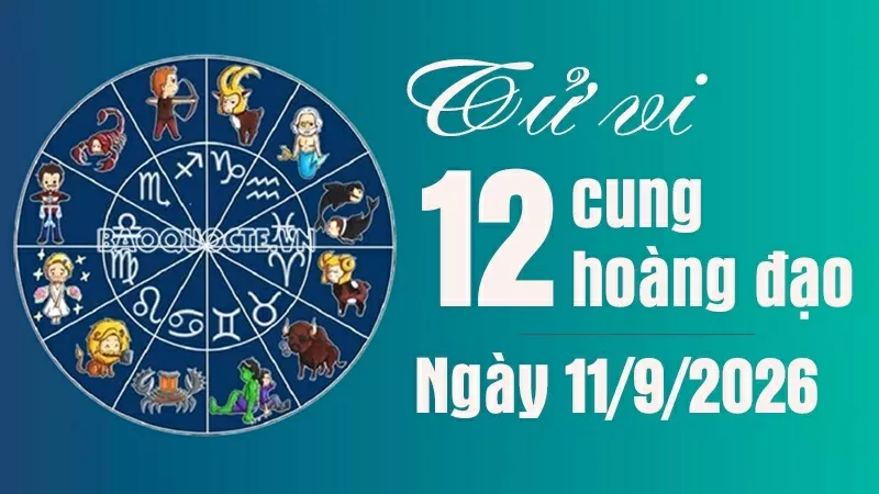 Tử vi 12 cung hoàng đạo ngày 11/9/2026: Cự Giải có cơ hội thăng tiến Tử vi 12 cung hoàng đạo ngày 11/9/2026: Cự Giải có cơ hội thăng tiến