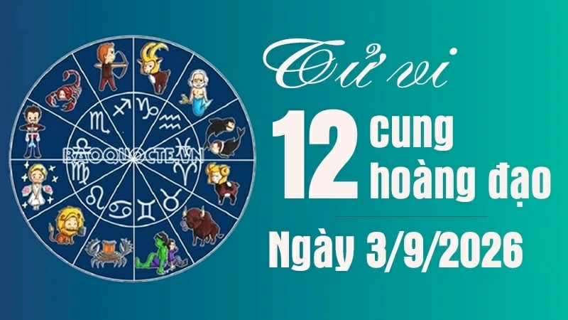 Tử vi 12 cung hoàng đạo Thứ Năm ngày 3/9/2026 Tử vi 12 cung hoàng đạo Thứ Năm ngày 3/9/2026