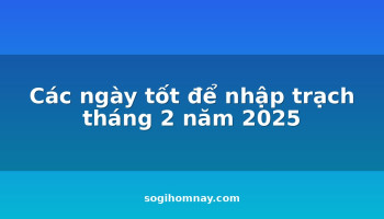 cac-ngay-tot-de-nhap-trach-thang-2-nam-2025
