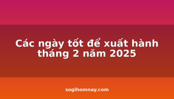 cac-ngay-tot-de-xuat-hanh-thang-2-nam-2025