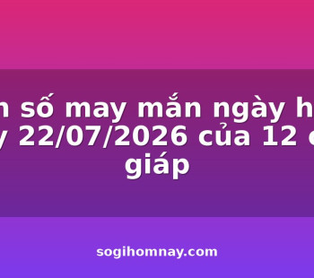 con-so-may-man-ngay-hom-nay-22072026-cua-12-con-giap
