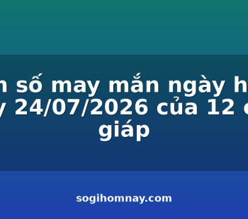 con-so-may-man-ngay-hom-nay-24072026-cua-12-con-giap