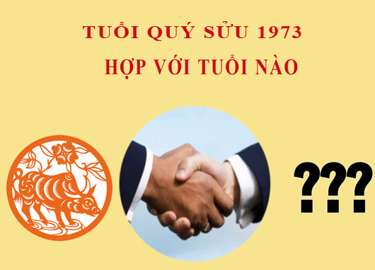 Sinh năm 1973 Quý Sửu hợp với tuổi nào?