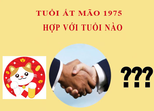 Sinh năm 1975 Ất Mão hợp với tuổi nào?