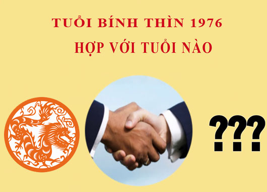 Sinh năm 1976 Bính Thìn hợp với tuổi nào?