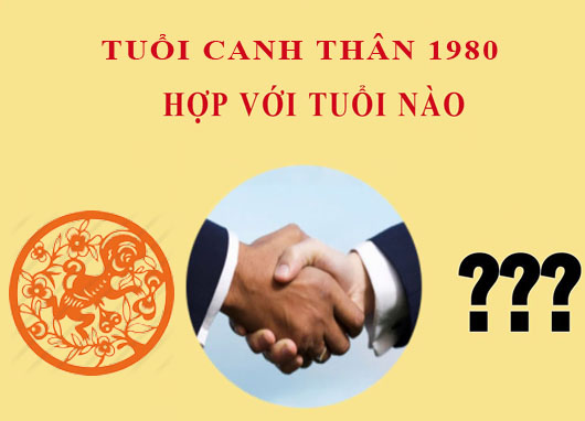 Sinh năm 1980 Canh Thân hợp với tuổi nào?