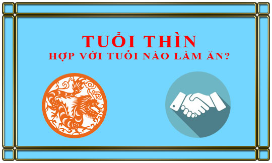 Tuổi Thìn kết hợp làm ăn với tuổi nào để thành công