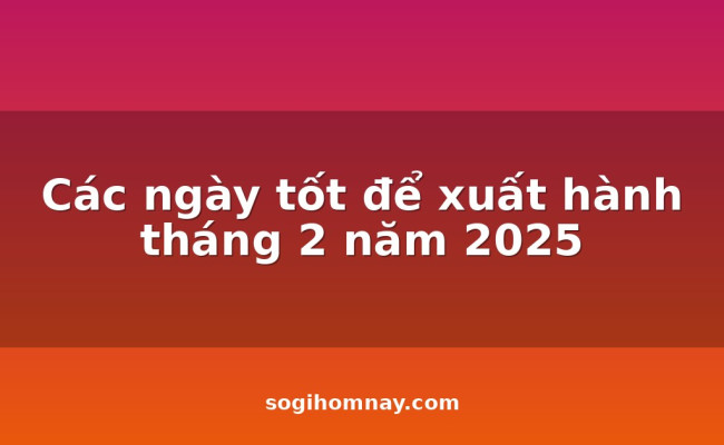 Các ngày tốt để xuất hành tháng 2 năm 2025