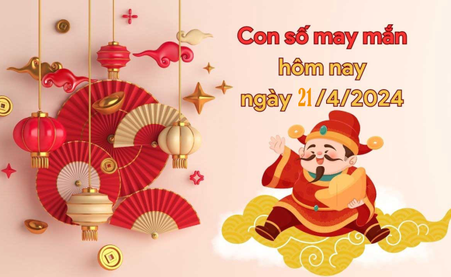 Con số may mắn của 12 con giáp ngày 21 tháng 4 năm 2024