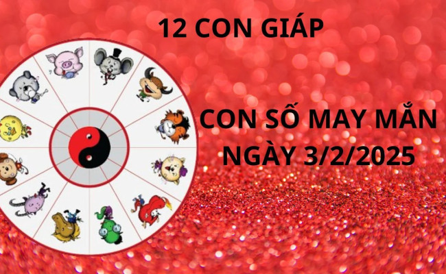 Con số may mắn ngày hôm nay 03/02/2025 của 12 con giáp