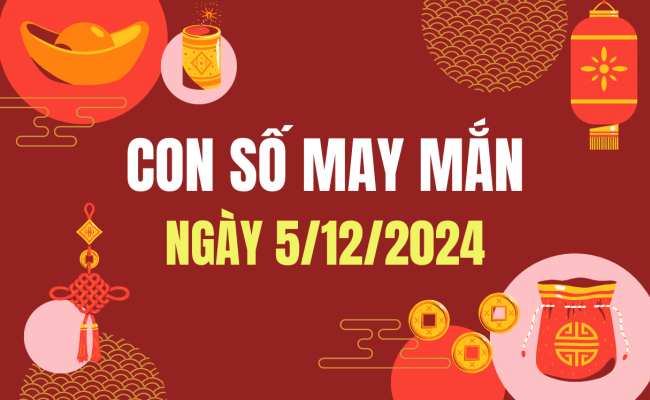 Con số may mắn ngày hôm nay 05/12/2024 của 12 con giáp