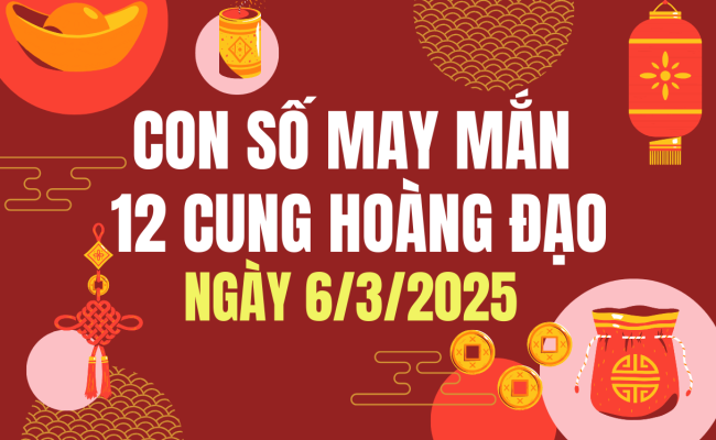 Con số may mắn ngày hôm nay 06/03/2025 của 12 con giáp