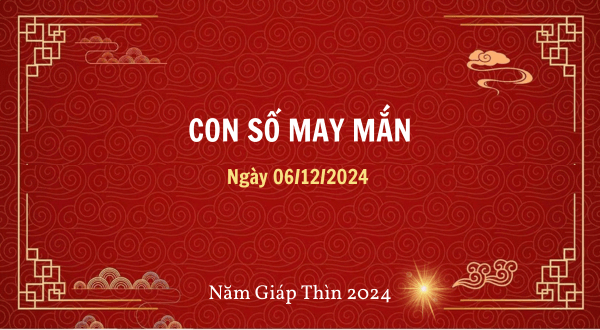 Con số may mắn ngày hôm nay 06/12/2024 của 12 con giáp