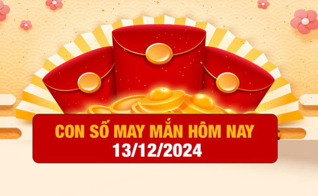 Con số may mắn ngày hôm nay 13/12/2024 của 12 con giáp