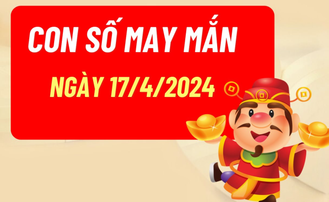 Con số may mắn ngày hôm nay 17/04/2025 của 12 con giáp
