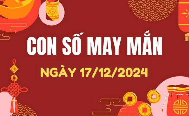 Con số may mắn ngày hôm nay 17/12/2024 của 12 con giáp