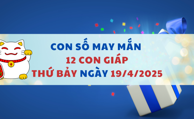 Con số may mắn ngày hôm nay 19/04/2025 của 12 con giáp
