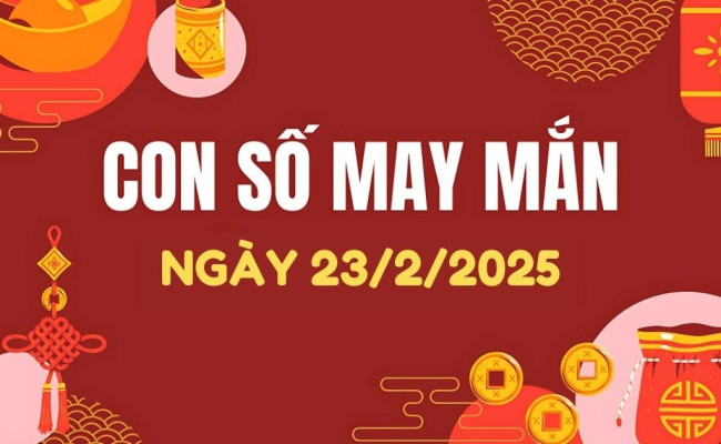 Con số may mắn ngày hôm nay 23/02/2025 của 12 con giáp