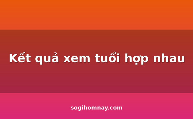Kết quả xem tuổi hợp nhau