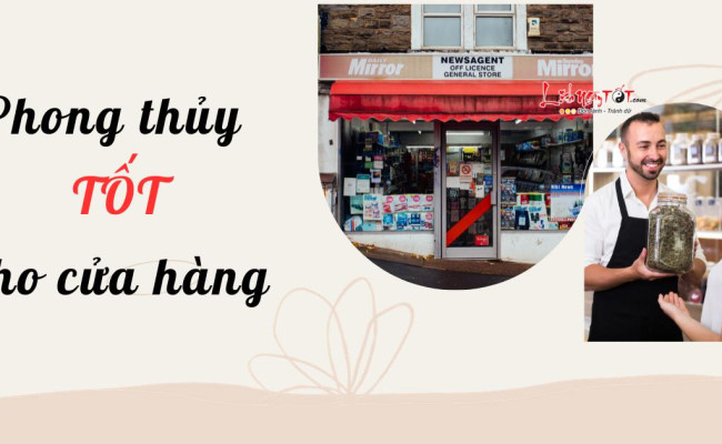 Phong thủy TỐT cho cửa hàng làm ăn buôn may bán đắt, khách nườm nượp!