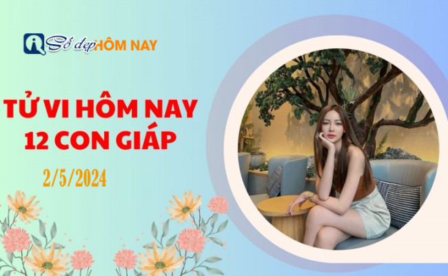 Tử vi hôm nay thứ 5 ngày 2/5/2024 của 12 con giáp