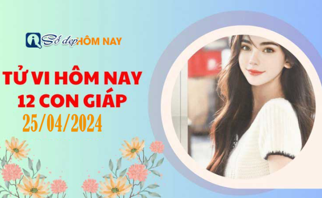 Tử vi ngày 25/04/2024 của 12 con giáp