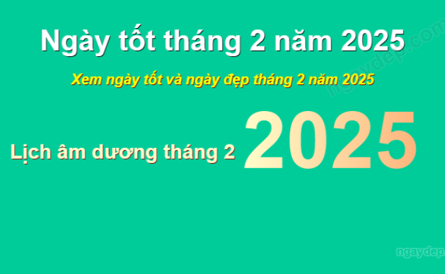 Xem ngày tốt xấu tháng 2 năm 2025: Xem ngày đẹp tiến hành việc lớn