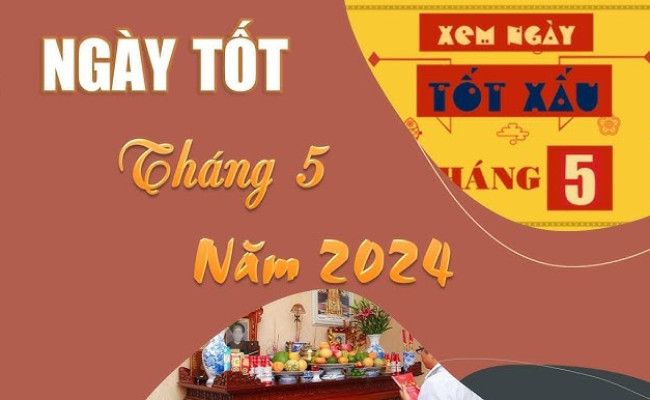 Xem ngày tốt xấu tháng 5 năm 2024: Chọn ngày tiến hành việc lớn giúp vạn sự hanh thông