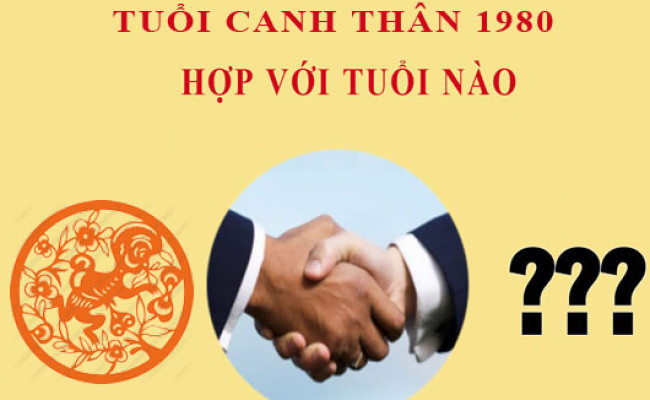 Sinh năm 1980 Canh Thân hợp với tuổi nào?