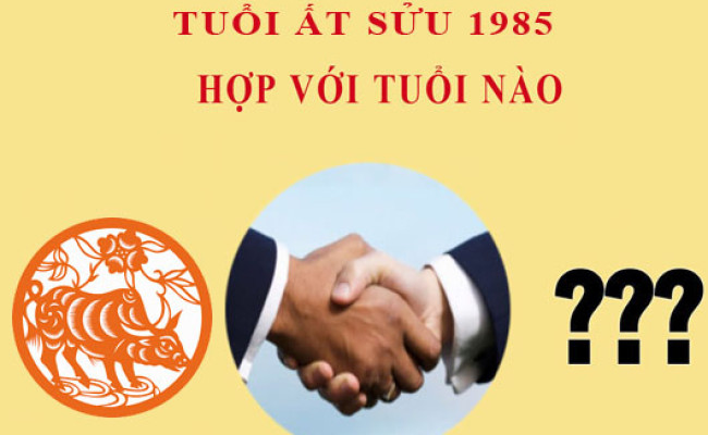 Sinh năm 1985 Ất Sửu hợp với tuổi nào?