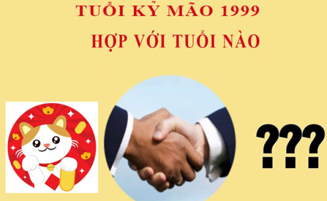 Sinh năm 1999 Kỷ Mão hợp với tuổi nào?