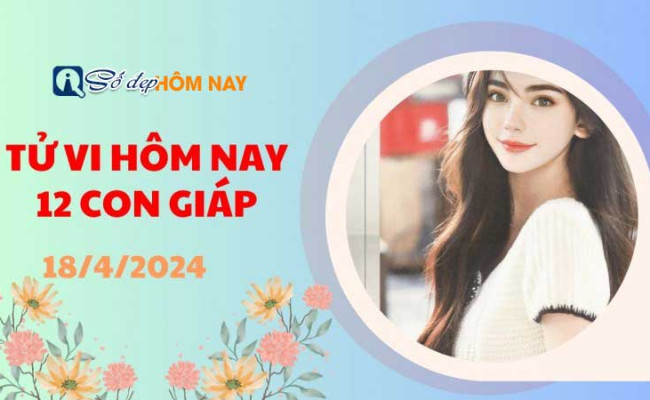 Tử vi ngày 18/04/2024 của 12 con giáp