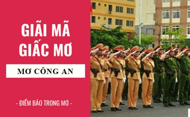 Giải mã giấc mơ: Nằm mơ thấy công an, công an bắt điềm báo gì, lành hay dữ? con số liên quan